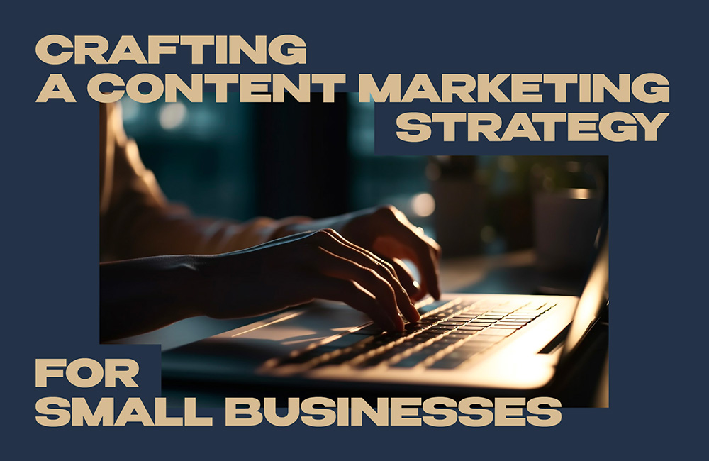 ​​Crafting a Content Marketing Strategy for Small Businesses